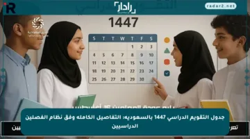 جدول التقويم الدراسي 1447 بالسعودية: التفاصيل الكاملة وفق نظام الفصلين الدراسيين